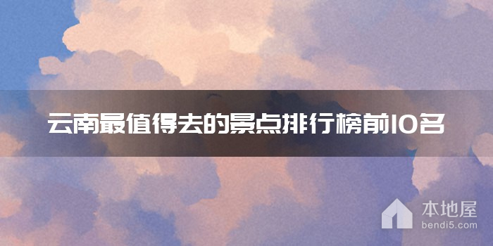 云南最值得去的10个景点